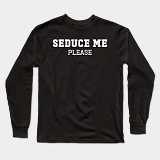 Seduce Me, Please Long Sleeve T-Shirt